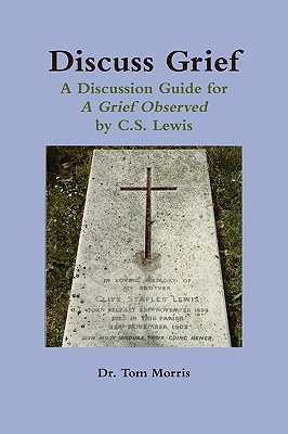 Discuss Grief: A Discussion Guide for a Grief Observed by C.S. Lewis - Tom Morris