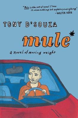 Mule: A Novel of Moving Weight - Tony D'souza