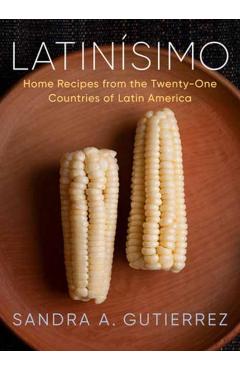 Latinísimo: Home Recipes from the Twenty-One Countries of Latin America: A Cookbook - Sandra A. Gutierrez