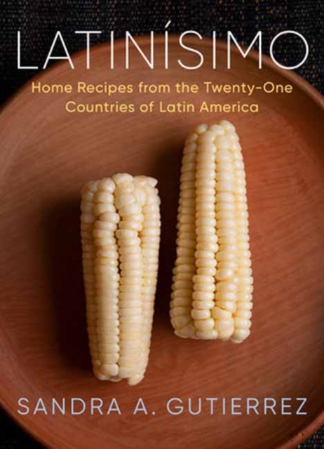 Latinsimo: Home Recipes from the Twenty-One Countries of Latin America: A Cookbook - Sandra A. Gutierrez