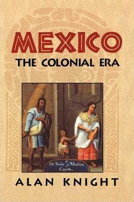 Mexico: Volume 2, the Colonial Era - Alan Knight