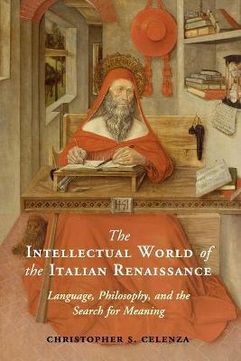 The Intellectual World of the Italian Renaissance: Language, Philosophy, and the Search for Meaning - Christopher S. Celenza