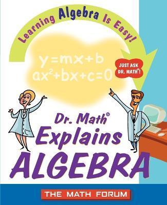 Dr. Math Explains Algebra: Learning Algebra Is Easy! Just Ask Dr. Math! - The Math Forum