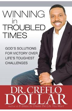 Coperta cărții 'Winning in Troubled Times: God's Solutions for Victory Over Life's Toughest Challenges - Creflo Dollar'