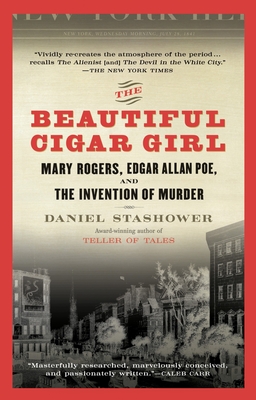 The Beautiful Cigar Girl: Mary Rogers, Edgar Allan Poe, and the Invention of Murder - Daniel Stashower