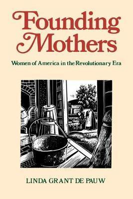 Founding Mothers: Women of America in the Revolutionary Era - Linda Grant Depauw