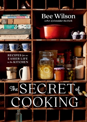 The Secret of Cooking: Recipes for an Easier Life in the Kitchen - Bee Wilson