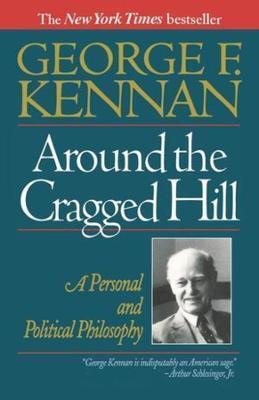 Around the Cragged Hill: A Personal and Political Philosophy - George F. Kennan
