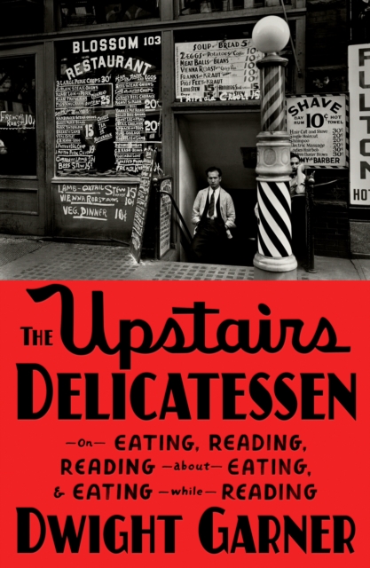 The Upstairs Delicatessen: On Eating, Reading, Reading about Eating, and Eating While Reading - Dwight Garner