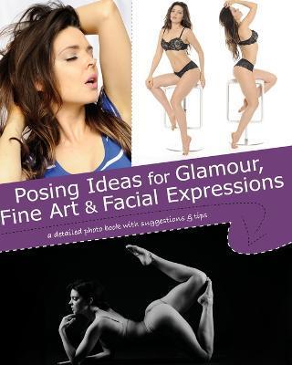 Posing Ideas for Glamour, Fine Art and Facial Expressions: a detailed photo book with suggestions and tips - Kristy Jessica