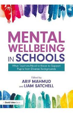 Coperta cărții 'Mental Wellbeing in Schools: What Teachers Need to Know to Support Pupils from Diverse Backgrounds - Arif Mahmud'