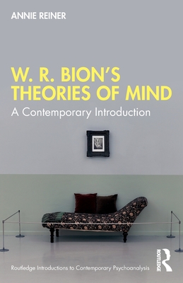 W. R. Bion's Theories of Mind: A Contemporary Introduction - Annie Reiner