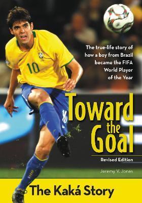 Toward the Goal, Revised Edition: The Kaká Story - Jeremy V. Jones