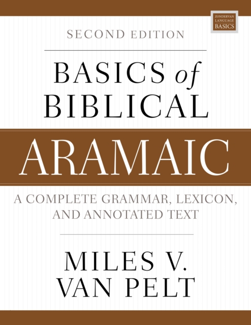 Basics of Biblical Aramaic, Second Edition: Complete Grammar, Lexicon, and Annotated Text - Miles V. Van Pelt