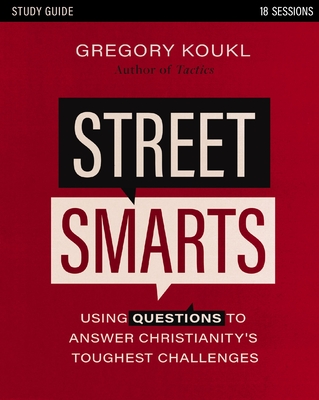 Street Smarts Study Guide: Using Questions to Answer Christianity's Toughest Challenges - Gregory Koukl