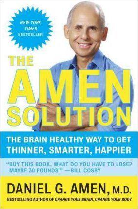 The Amen Solution: The Brain Healthy Way to Get Thinner, Smarter, Happier - Daniel G. Amen