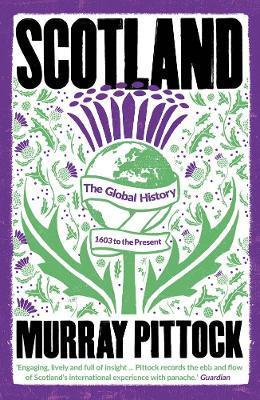Scotland: The Global History: 1603 to the Present - Murray Pittock
