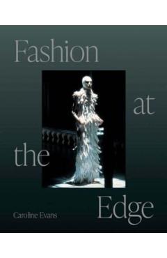 Fashion at the Edge: Spectacle, Modernity, and Deathliness - Caroline Evans