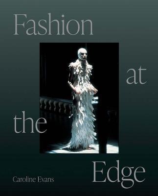 Fashion at the Edge: Spectacle, Modernity, and Deathliness - Caroline Evans