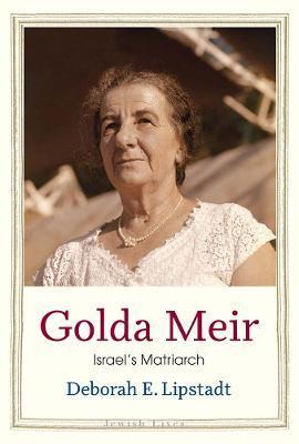 Golda Meir: Israel's Matriarch - Deborah E. Lipstadt