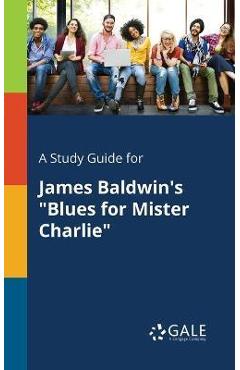 Coperta cărții 'A Study Guide for James Baldwin's Blues for Mister Charlie - Cengage Learning Gale'