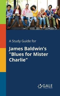 A Study Guide for James Baldwin's Blues for Mister Charlie - Cengage Learning Gale