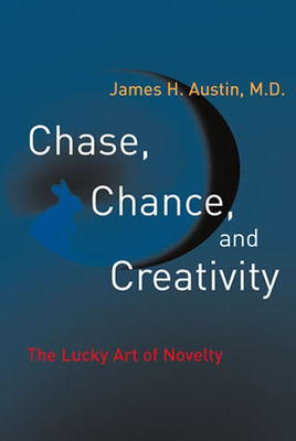 Chase, Chance, and Creativity: The Lucky Art of Novelty - James H. Austin
