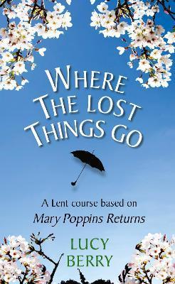 Where the Lost Things Go: A Lent Course Based on Mary Poppins Returns - Lucy Berry