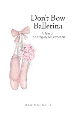 Coperta cărții 'Don't Bow Ballerina: A Tale on The Fragility of Perfection - Mya Barnett'