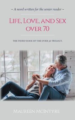Life, Love, and Sex over 70 - Maureen Mcintyre