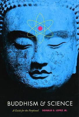 Buddhism & Science: A Guide for the Perplexed - Donald S. Lopez Jr