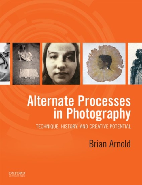 Alternate Processes in Photography: Technique, History, and Creative Potential - Brian Arnold