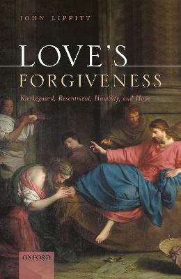 Love's Forgiveness: Kierkegaard, Resentment, Humility, and Hope - John Lippitt