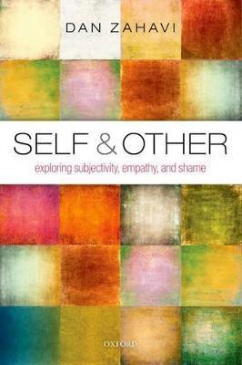 Self and Other: Exploring Subjectivity, Empathy, and Shame - Dan Zahavi