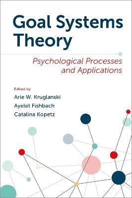 Goal Systems Theory: Psychological Processes and Applications - Arie W. Kruglanski