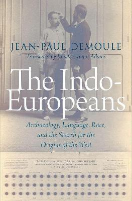 The Indo-Europeans: Archaeology, Language, Race, and the Search for the Origins of the West - Jean-paul Demoule