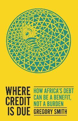 Where Credit Is Due: How Africa's Debt Can Be a Benefit, Not a Burden - Gregory Smith