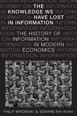 Knowledge We Have Lost in Information: The History of Information in Modern Economics - Philip Mirowski