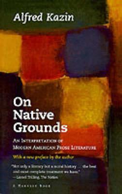 On Native Grounds: An Interpretation of Modern American Prose Literature - Alfred Kazin