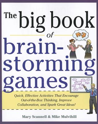 Big Book of Brainstorming Games: Quick, Effective Activities That Encourage Out-Of-The-Box Thinking, Improve Collaboration, and Spark Great Ideas! - Mary Scannell