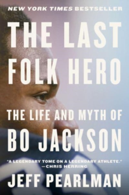 The Last Folk Hero: The Life and Myth of Bo Jackson - Jeff Pearlman