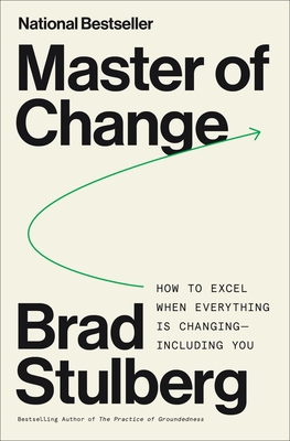 Master of Change: How to Excel When Everything Is Changing - Including You - Brad Stulberg