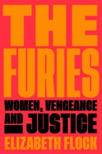 The Furies: Women, Vengeance, and Justice - Elizabeth Flock