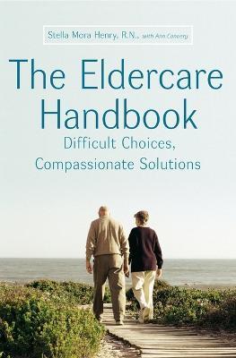 The Eldercare Handbook: Difficult Choices, Compassionate Solutions - Stella Henry