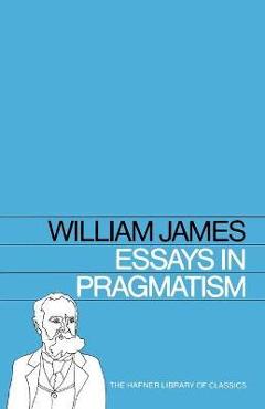Coperta cărții 'Essays in Pragmatism - William James'