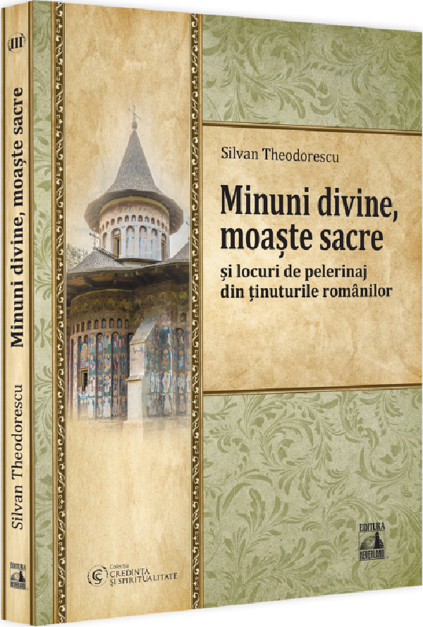 Minuni divine, moaste sacre si locuri de pelerinaj din tinuturile romanilor - Silvan Theodorescu