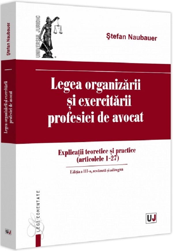 Legea organizarii si exercitarii profesiei de avocat Ed.3 - Stefan Naubauer