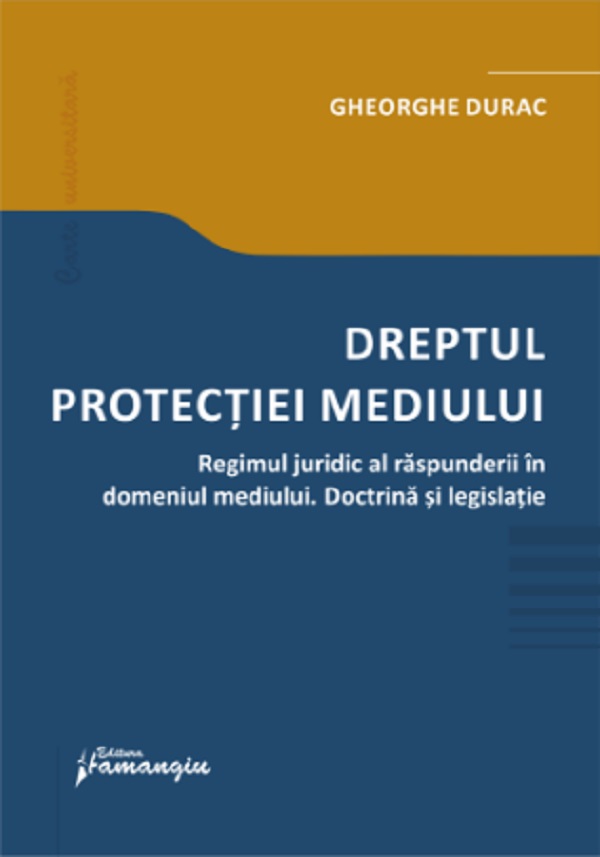 Dreptul protectiei mediului. Regimul juridic al raspunderii in domeniul mediului - Gheorghe Durac