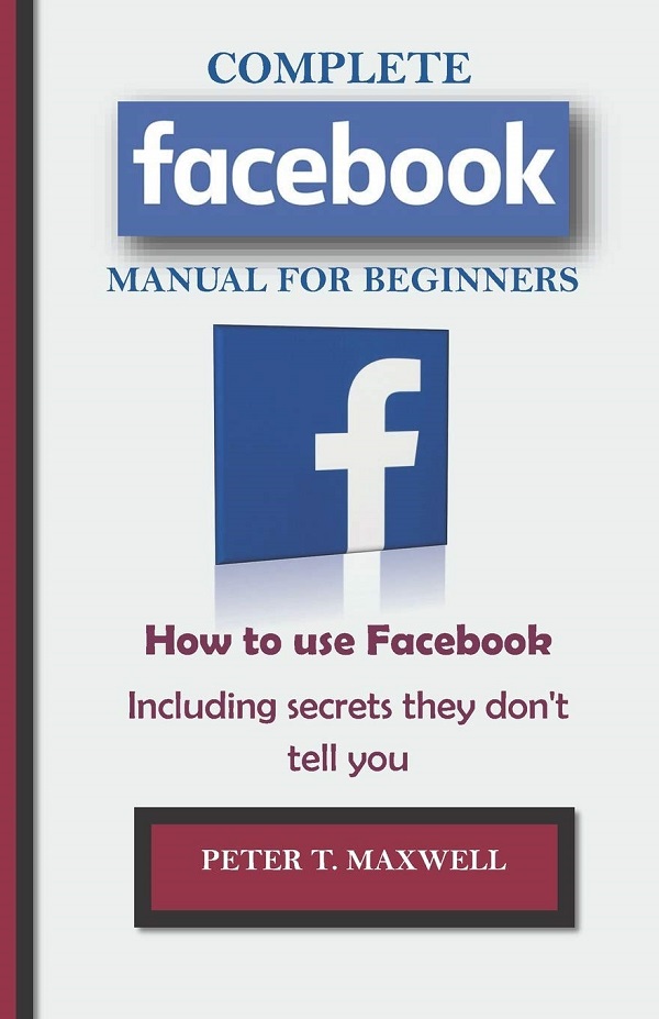 Complete Facebook Manual for Beginners -  Peter T. Maxwell