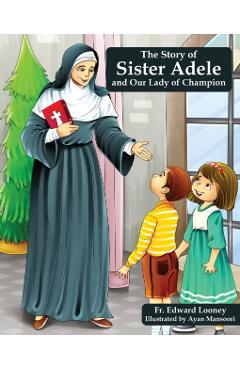 The Story of Sister Adele and Our Lady of Champion - Edward Looney